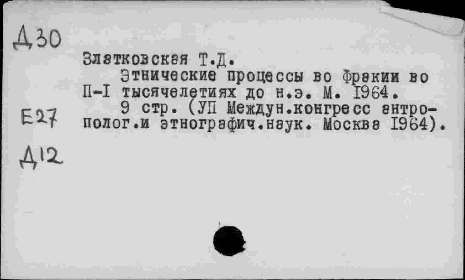 ﻿El?
Златкозская Т.Д.
Этнические процессы во Фракии во П-I тысячелетиях до н.э. М. 1964.
9 стр. (УП Между».конгресс антро-полог.и этнографич.наук. Москва 1964).